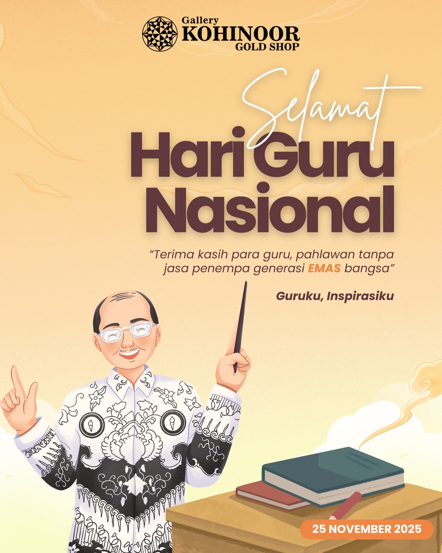 Selamat Hari Guru Nasional📚

Kamu punya Guru Favorit?! Yukk ceritakan kesan terhadap guru tersayang para SobatGK di kolom komentar yaa. 5 Cerita menarik akan mendapatkan special VOUCHER: 
- Voucher Belanja senilai *200.000*

Terimakasih kepada seluruh *guru* atas dedikasi dan pengabdian dalam mencerdaskan *Generasi Emas Bangsa* 

ALWAYS YOUNG & STAY GOLD🌟💫
.
.
More Info : ⤵️⤵️⤵️
Whatsapp : 087869999909
Our outlets :
Gallery Kohinoor : Jl. Sulawesi No. 106-108, Denpasar, Bali.
.
New Gallery Kohinoor : Jl. Sulawesi No. 80, Denpasar, Bali.
.
Gallery Kohinoor Teuku Umar : Jl. Teuku umar No. 14, Denpasar, Bali.
.
Gallery Kohinoor Always Young : Jl. Sulawesi No. 82 Denpasar, Bali.
.
#gallerykohinoor #24k #16k #antam #emasbali #gold #perhiasanemas #investasi #alwaysyoungandstaygold #hariguru