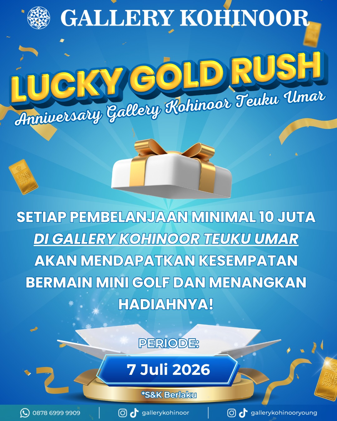 🎉⛳ LUCKY GOLD RUSH SPECIAL ANNIVERSARY! ✨

Rayakan Anniversary Gallery Kohinoor Teuku Umar dengan cara yang lebih seru! 🥳

Setiap pembelanjaan minimal Rp10.000.000 di Gallery Kohinoor Teuku Umar, Sobat GK berkesempatan bermain Mini Golf dan membawa pulang hadiah menarik! 🎁🏌️‍♂️

Siapa tahu, sekali pukulan bisa membawa keberuntungan untukmu! ✨💙

📅 Khusus tanggal 7 Juli 2026
📍 Gallery Kohinoor Teuku Umar

Jangan lewatkan keseruannya dan jadilah bagian dari perayaan anniversary yang penuh hadiah! 🎊

*Syarat & ketentuan berlaku.

#gallerykohinoor #goldshopbali #tokoemasbali #antam #goldjewelry